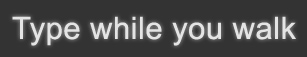 Type while you walk